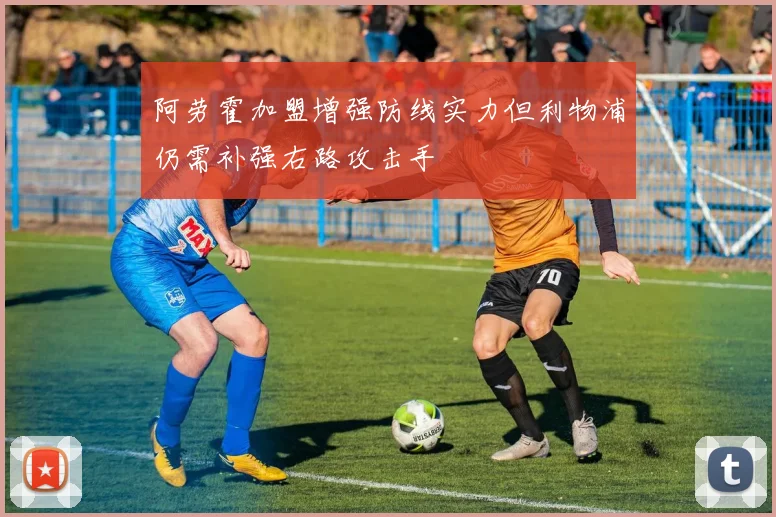阿劳霍加盟增强防线实力但利物浦仍需补强右路攻击手